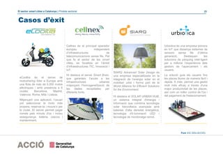 El sector smart cities a Catalunya | Píndola sectorial 23
Casos d’èxit
Cellnex és el principal operador
europeu independent
d’infraestructures de
telecomunicacions sense fils. Pel
que fa al sector de les smart
cities, es focalitza en l’àmbit
d’infraestructures TIC, Innovació i
IoT.
Hi destaca el servei Smart Brain,
que garanteix l’accés a les
infraestructures urbanes
mitjançant l’homogeneïtzació de
les dades recopilades per
diferents fonts.
SIARQ Advanced Solar Design és
una empresa especialitzada en la
integració de l’energia solar en el
mobiliari urbà i forma part de la
World Alliance for Efficient Solutions
for the Environment.
Hi destaca el SOLAR URBAN HUB,
un sistema integrat d'energia i
informació que combina tecnologia
solar fotovoltaica avançada amb
bateries d'alta densitat energètica,
tecnologia d'il·luminació LED i
tecnologia de monitoratge remot.
Urbiotica és una empresa pionera
en IoT que dissenya sistemes de
sensors sense fils d’última
generació. Destaquen les
solucions de pàrquing intel·ligent
per a millorar l’experiència dels
gestors de l’aparcament i els
usuaris.
La solució guia els usuaris fins
les places lliures de manera fàcil i
ràpida. A més, permet una gestió
molt més eficaç a través d'una
major productivitat de les places,
així com un millor control de l'ús i
del pagament de l'estacionament.
eCooltra és el servei de
motosharing líder a Europa amb
una flota de més de 5.000 motos
elèctriques i amb presència a 6
ciutats: Barcelona, Madrid,
València, Roma, Milà i Lisboa.
Mitjançant una aplicació, l’usuari
pot seleccionar la moto més
propera, reservar-la i moure’s per
la ciutat. El servei permet pagar
només pels minuts d'ús i inclou
assegurança, bateria, cascos i
manteniment.
Font: EIC (DGI-ACCIÓ)
 