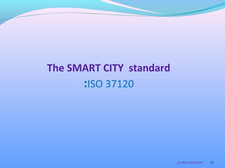 16
The SMART CITY standard
:ISO 37120
….to be continued
 