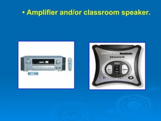 •  Amplifier and/or classroom speaker. 