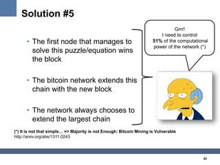 42
Solution #5
• The first node that manages to
solve this puzzle/equation wins
the block
• The bitcoin network extends th...