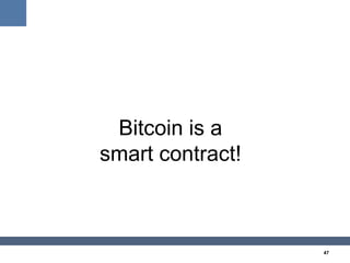 47
Bitcoin is a
smart contract!
 