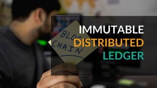 7Samir Kumar Sah
IMMUTABLE
DISTRIBUTED
LEDGER
 