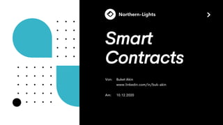 Smart
Contracts
Von: Buket Akin
www.linkedin.com/in/buk-akin
Am: 10.12.2020
 