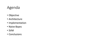 Agenda
• Objective
• Architecture
• Implementation
• Naive Bayes
• SVM
• Conclusions
 