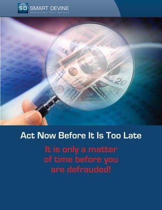 Act Now Before It Is Too Late
It is only a matter
of time before you
are defrauded!
 