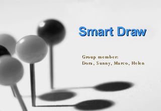 Smart Draw Group member: Dora, Sunny, Marco, Helen 