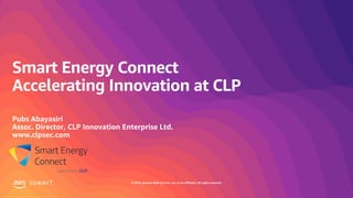 © 2019, Amazon Web Services, Inc. or its affiliates. All rights reserved.S U M M I T
Smart Energy Connect
Accelerating Innovation at CLP
Pubs Abayasiri
Assoc. Director, CLP Innovation Enterprise Ltd.
www.clpsec.com
 