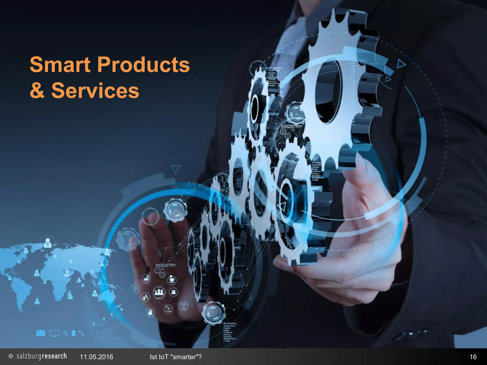 Vernetzte Produkte
11.05.2016 Ist IoT "smarter"? 16
Smart Products
& Services
 