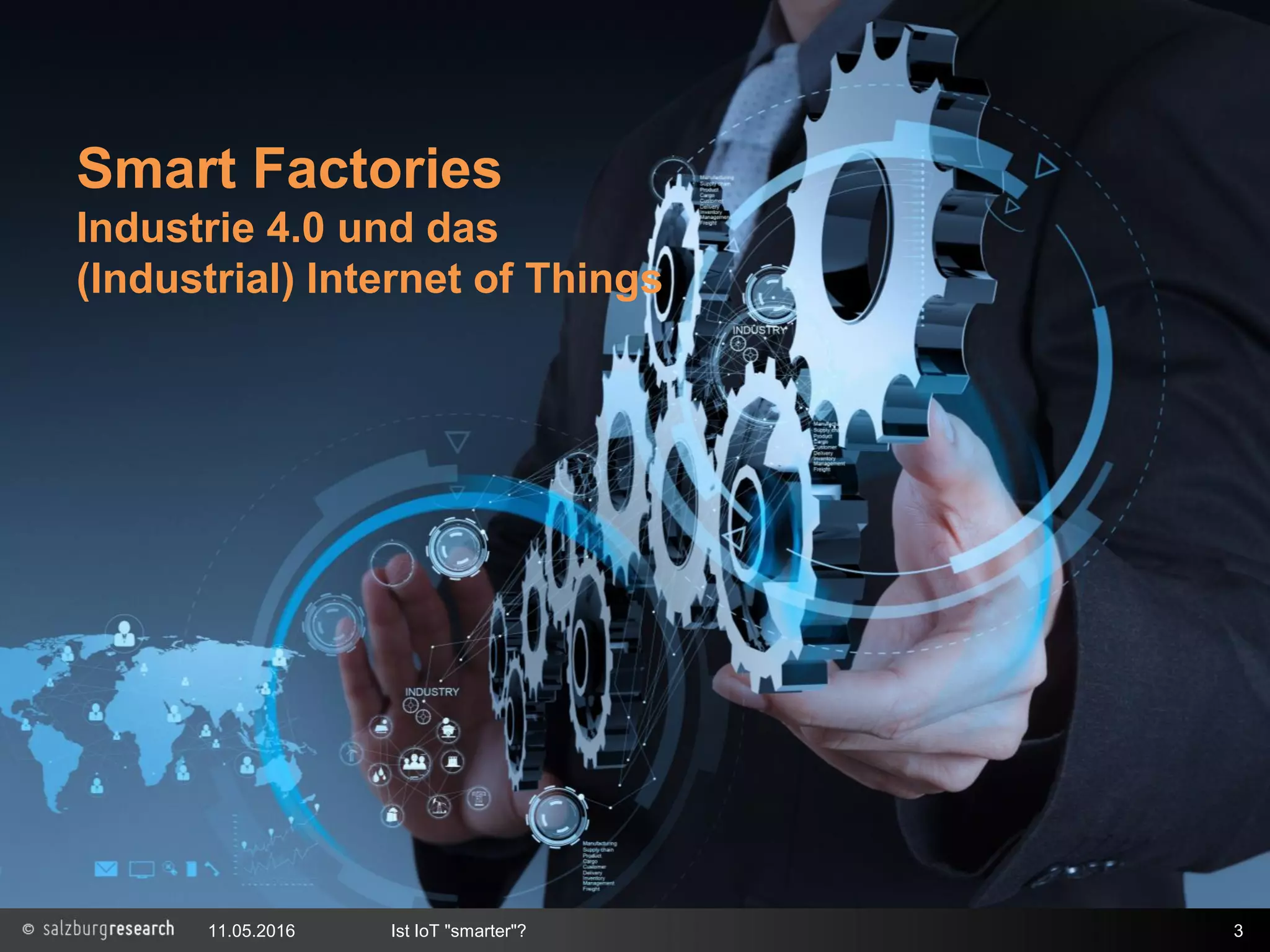 11.05.2016 Ist IoT "smarter"? 3
Smart Factories
Industrie 4.0 und das
(Industrial) Internet of Things
 