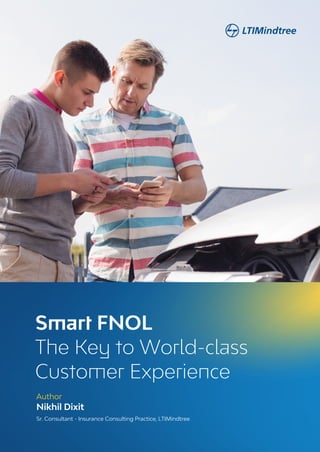 Smart FNOL
The Key to World-class
Customer Experience
Author
Nikhil Dixit
Sr. Consultant - Insurance Consulting Practice, LTIMindtree
 