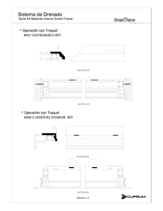 Sistema de Drenado
Serie 45 Batiente Interna Smart Frame
E X T E R I O R
R007 CONTRAMARCO RPT
I N T E R I O R
E X T E R I O R
I N T E R I O R
R008 Z APERTURA INTERIOR RPT
T E C H N O L O G Y
ESCALA 1:2
 