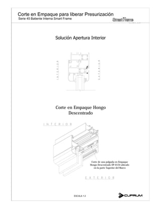 Serie 45 Batiente Interna Smart Frame
Corte en Empaque Hongo
Descentrado
Corte de una pulgada en Empaque
Hongo Descentrado EP-0124 ubicado
en la parte Superior del Marco
ESCALA 1:2
T E C H N O L O G Y
 