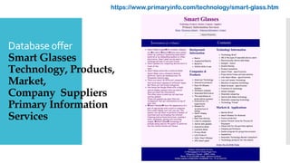 Database offer
Smart Glasses
Technology, Products,
Market,
Company Suppliers
Primary Information
Services
https://www.primaryinfo.com/technology/smart-glass.htm
 