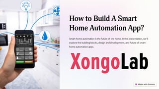 How to Build A Smart
Home Automation App?
Smart home automation is the future of the home.In this presentation, we'll
explore the building blocks, design and development, and future of smart
home automation apps.
 
