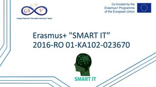 Erasmus+ "SMART IT”
2016-RO 01-KA102-023670
Colegiul Naţional“Gheorghe Vrănceanu“ Bacău
 