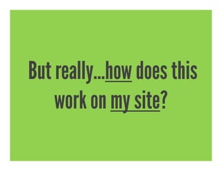 But really…how does this
work on my site?
 