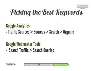 Picking the Best Keywords
#BlogElevated
Using Keywords on SiteKeywords: The Question Picking Your Keywords
Google Analytics
- Traffic Sources> Sources> Search > Organic
Google WebmasterTools
- Search Traffic > Search Queries
 