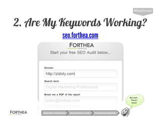 2. Are My Keywords Working?
#BlogElevated
Using Keywords on SiteKeywords: The Question Picking Your Keywords
But wait…
There’s
more!
seo.forthea.com
 