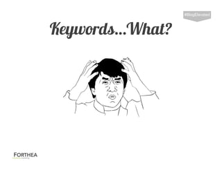 Keywords…What?
#BlogElevated
 