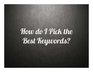 Finding High Volume Keywords
#BlogElevated
Using Keywords on SiteKeywords: The Question Picking Your Keywords
Wordtracker
 