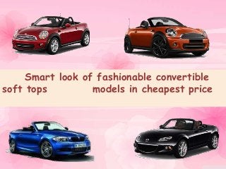 Smart look of fashionable convertible
soft tops models in cheapest price
 