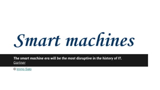 Smart machines 
The smart machine era will be the most disruptive in the history of IT. 
Gartner 
© Immo Salo 
 