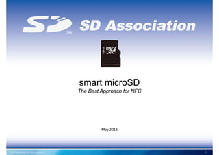 © SD Association. All rights reserved. 1
smart microSD
The Best Approach for NFC
May 2013 
 