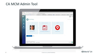 12 © 2014 CA. ALL RIGHTS RESERVED.
CA MCM Admin Tool
 