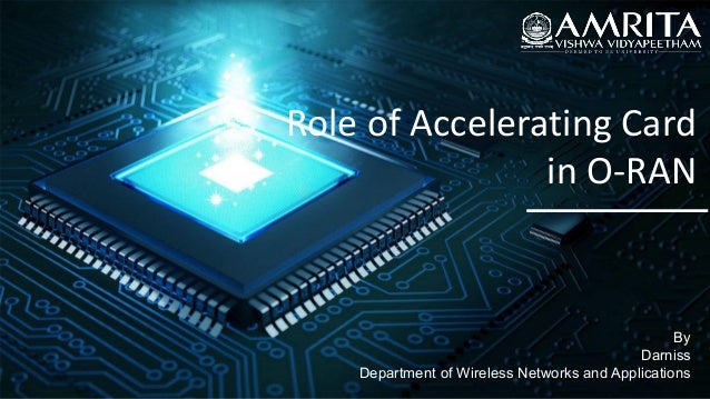 Role of Accelerating Card
in O-RAN
By
Darniss
Department of Wireless Networks and Applications
 