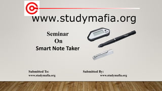 www.studymafia.org
Submitted To: Submitted By:
www.studymafia.org www.studymafia.org
Seminar
On
Smart Note Taker
 