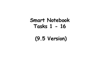 Smart Notebook Tasks 1 - 16 (9.5 Version) 