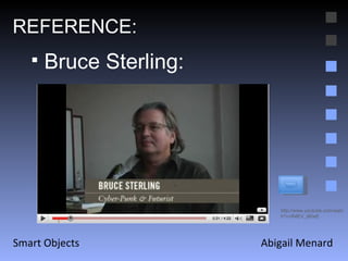 Abigail Menard Smart Objects REFERENCE: Bruce Sterling: http://www.youtube.com/watch?v=INIEV_iB0eE 