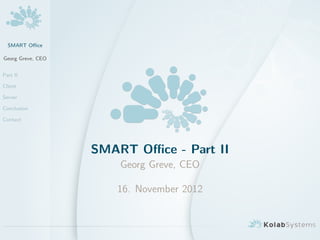 SMART O?ce

Georg Greve, CEO


Part II

Client

Server

Conclusion

Contact




                   SMART O?ce - Part II
                       Georg Greve, CEO

                      16. November 2012
 