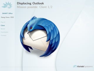 Displacing Outlook
                   Mission possible: Client 1/2
  SMART O?ce

Georg Greve, CEO


Part II

Client

Server

Conclusion

Contact
 
