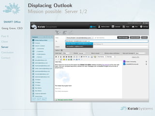 Displacing Outlook
                   Mission possible: Server 1/2
  SMART O?ce

Georg Greve, CEO


Part II

Client

Server

Conclusion

Contact
 
