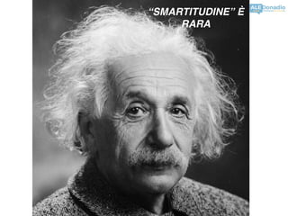 “SMARTITUDINE” È
RARA
 