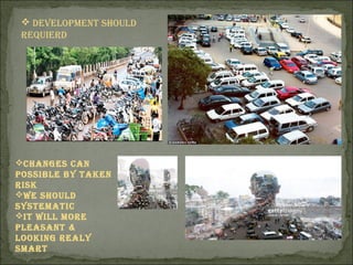  develoPment should
requIerd
Changes Can
PossIBle BY taken
rIsk
We should
sYstematIC
It WIll more
Pleasant &
lookIng realY
smart
 