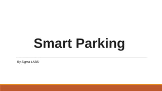 Smart Parking
By Sigma LABS
 