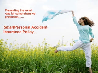 Presenting the smart
way for comprehensive
protection……

SmartPersonal Accident
Insurance Policy..

1

Place - date

Classification of document- internal/ external/ media etc

 