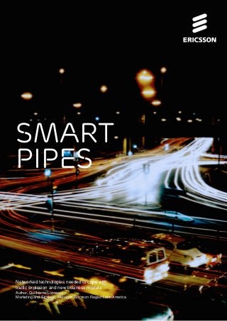Author: Guilherme Lopasso,
Marketing and Strategic Manager, Ericsson Region Latin America
Networked technologies needed to cope with
traffic explosion and new business models
SMART
PIPES
 