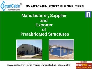 SMARTCABIN PORTABLE SHELTERS 
Manufacturer, Supplier 
Manufacturer & Exporter 
and 
Exporter 
of 
of 
Prefabricated Structures 
www.tapifood.in/fruit-jam.html 
www.portacabinsindia.com/prefabricated-structures.html 
 