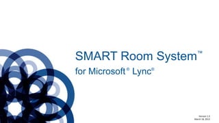 for Microsoft®
Lync®
SMART Room System™
Version 1.0
March 18, 2013
 