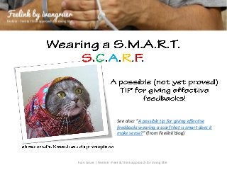 See also: “A possible tip for giving effective
                          feedbacks wearing a scarf that is smart does it
                          make sense?” (from Feelink blog)




Ivan Gruer | Feelink - Feel & Think approach for doing life!
 