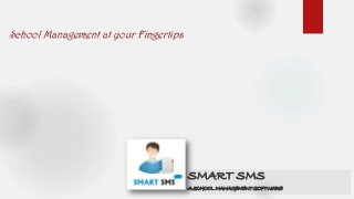 SMART SMS
A SCHOOL MANAGEMENT SOFTWARE
School Management at your Fingertips
 