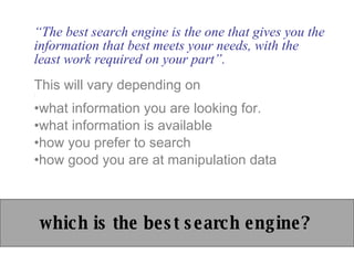 <ul><li>“ The best search engine is the one that gives you the information that best meets your needs, with the least work...