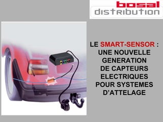 LE SMART-SENSOR :
  UNE NOUVELLE
   GENERATION
   DE CAPTEURS
   ELECTRIQUES
 POUR SYSTEMES
    D’ATTELAGE
 