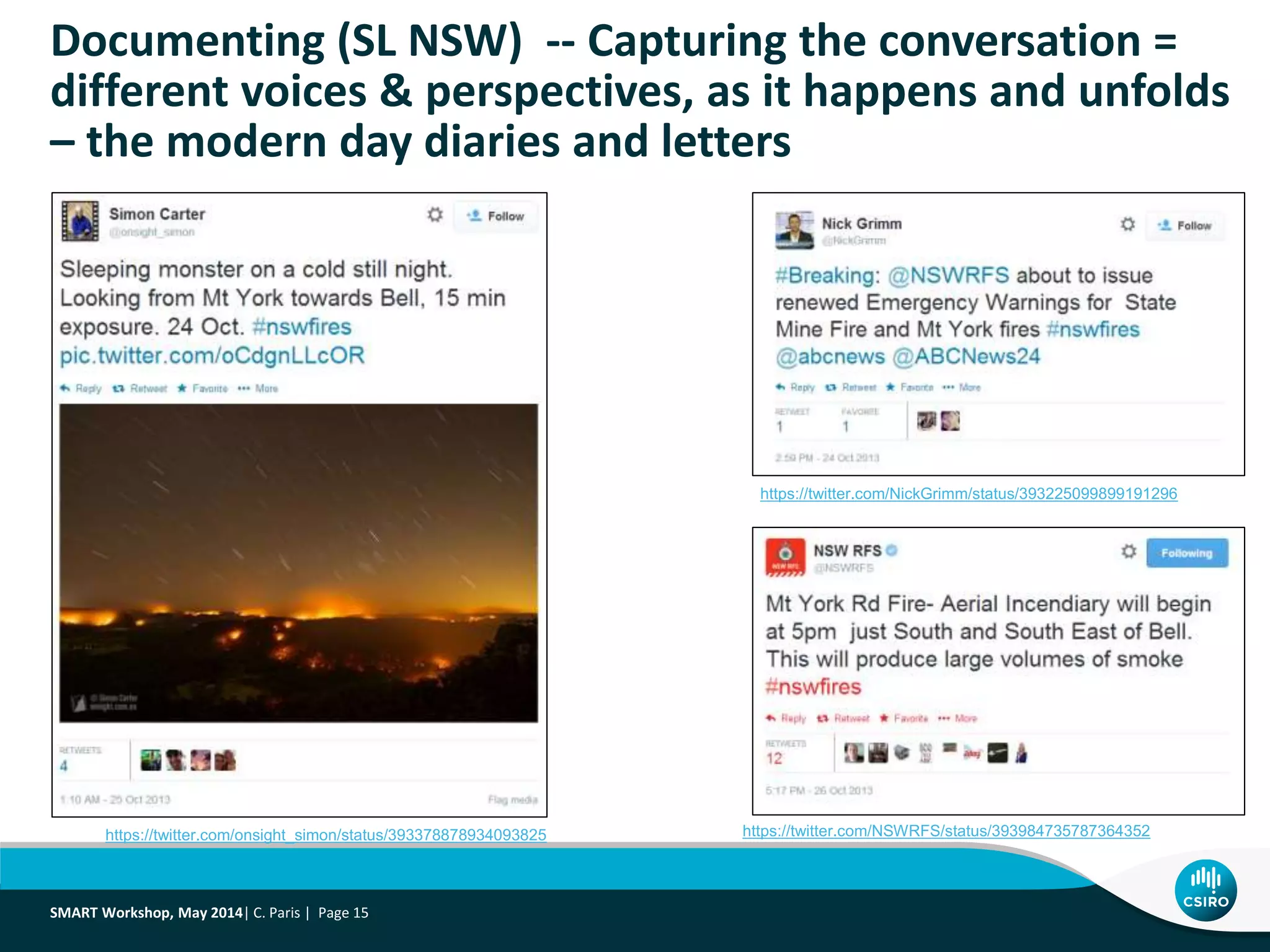 Documenting (SL NSW) -- Capturing the conversation =
different voices & perspectives, as it happens and unfolds
– the modern day diaries and letters
https://twitter.com/NSWRFS/status/393984735787364352https://twitter.com/onsight_simon/status/393378878934093825
https://twitter.com/NickGrimm/status/393225099899191296
SMART Workshop, May 2014| C. Paris | Page 15
 
