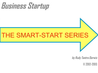Business Startup

THE SMART-START SERIES

by Rudy Tantra Darwis
© 2012-2013

 