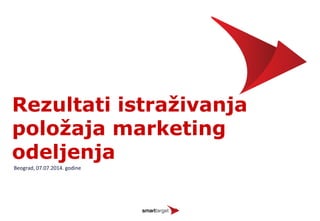 Rezultati istraživanja
položaja marketing
odeljenja
Beograd, 07.07.2014. godine
0
 
