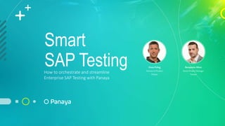 OrenPeleg
Directorof Product
Panaya
BenjaminAlimi
SeniorProduct Manager
Panaya
How to orchestrate and streamline
Enterprise SAP Testing with Panaya
Smart
SAP Testing
 